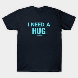 I need a huge glass of beer T-Shirt
